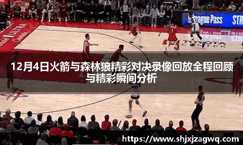 12月4日火箭与森林狼精彩对决录像回放全程回顾与精彩瞬间分析